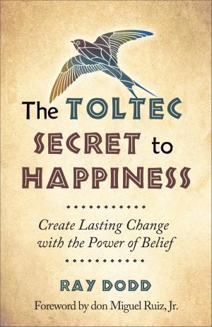 Cover of the book The Toltec Secret to Happiness by Amit Goswami Ph.D.
