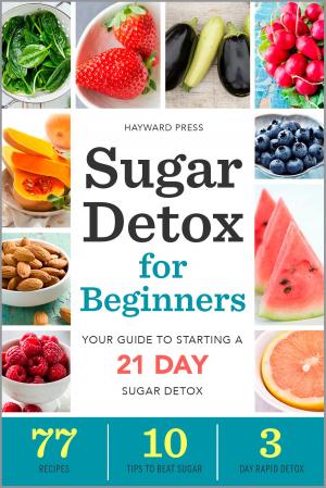 Cover of the book Sugar Detox for Beginners: Your Guide to Starting a 21-Day Sugar Detox by Lori Stevens