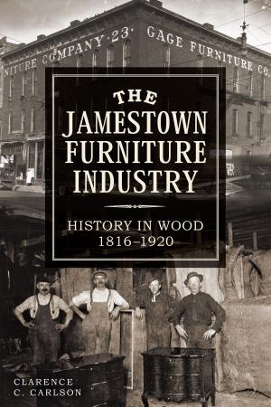 Cover of the book The Jamestown Furniture Industry: History in Wood, 1816-1920 by Richard A. Santillan, Victoria C. Norton, Christopher Docter, Monica Ortez, Richard Arroyo