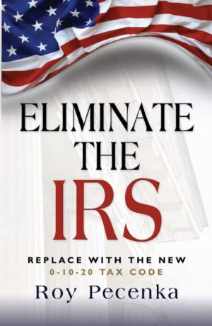 Cover of the book ELIMINATE THE IRS: Replace With The New 0-10-20 Tax Code by Larry Quillen