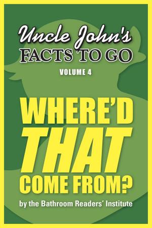 Cover of the book Uncle John's Facts to Go Where'd THAT Come From? by Bathroom Readers' Institute