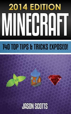 Cover of the book Minecraft: 140 Top Tips & Tricks Exposed! by Jason Scotts