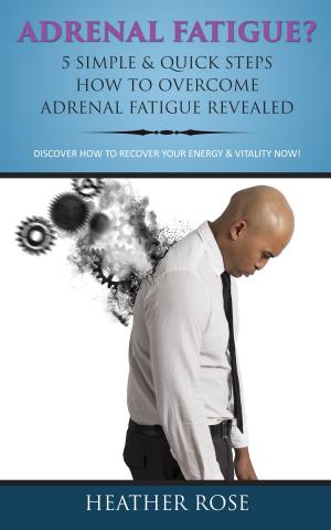 Cover of the book Adrenal Fatigue ? : 5 Simple & Quick Steps How To Overcome Adrenal Fatigue Revealed: Discover How To Recover Your Energy & Vitality Now ! by Jason Scotts
