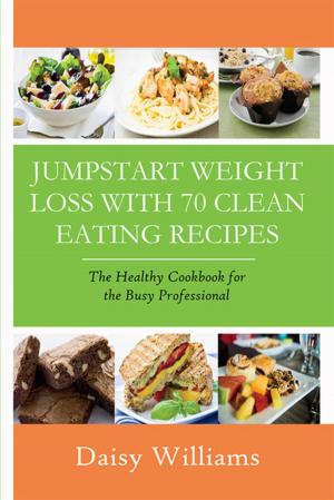 Cover of Clean Eating Recipes: Jumpstart Weight Loss With 70 Clean Eating Recipes