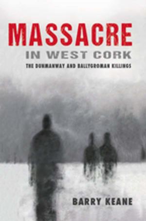Cover of the book Massacre in West Cork: The Dunmanway and Ballygroman Killings by Jonathan Irwin