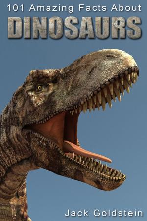 Cover of the book 101 Amazing Facts about Dinosaurs by Jack Goldstein