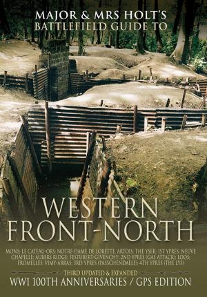 Cover of the book Major & Mrs. Holt’s Concise Illustrated Battlefield Guide - The Western Front - North by Cecil Lowry