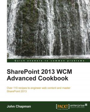 Cover of the book SharePoint 2013 WCM Advanced Cookbook by Steve Buchanan, Robert Hedblom, Islam Gomaa, Flemming Riis