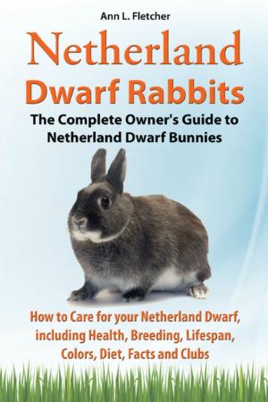 Cover of Netherland Dwarf Rabbits, The Complete Owner’s Guide to Netherland Dwarf Bunnies, How to Care for your Netherland Dwarf, including Health, Breeding, Lifespan, Colors, Diet, Facts and Clubs