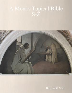 Cover of the book A Monks Topical Bible S-Z by Ponticus Evigarius