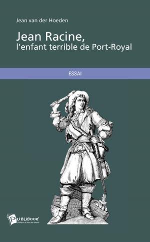 Cover of the book Jean Racine, l'enfant terrible de Port-Royal by Thierry Martin