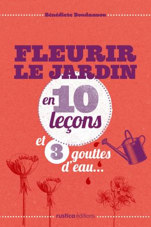 Cover of the book Fleurir le jardin en 10 leçons et 3 gouttes d'eau... by Annie Lagueyrie