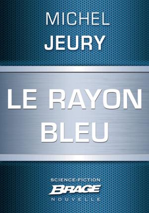 Cover of the book Le Rayon bleu by Michel Jeury