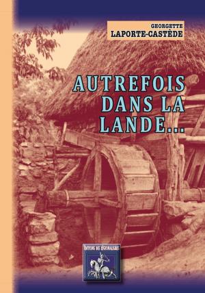 Cover of the book Autrefois dans la Lande... by Jean André le Gall, Charles le Goffic