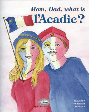Cover of the book Mom, Dad, What is Acadie? by Phillip McCann, Ph.D