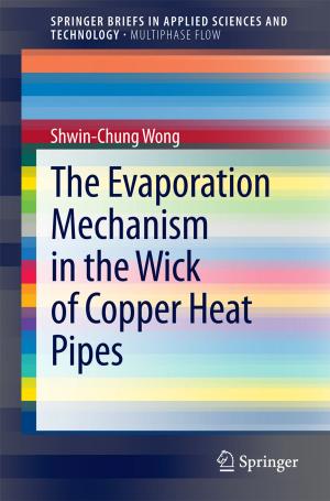 Cover of the book The Evaporation Mechanism in the Wick of Copper Heat Pipes by Sourav De, Siddhartha Bhattacharyya, Susanta Chakraborty, Paramartha Dutta