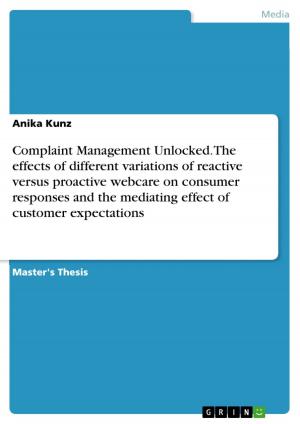 Cover of the book Complaint Management Unlocked. The effects of different variations of reactive versus proactive webcare on consumer responses and the mediating effect of customer expectations by Yen Sandjaja