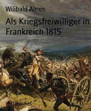 Cover of the book Als Kriegsfreiwilliger in Frankreich 1815 by Steven J. Harrison