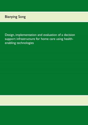 Cover of the book Design, implementation and evaluation of a decision support infrastructure for home care using health-enabling technologies by Nicole M. Heimann