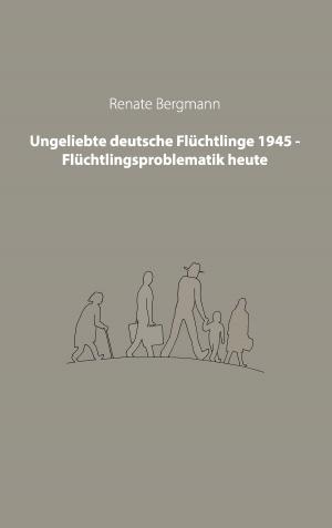 Cover of the book Ungeliebte deutsche Flüchtlinge 1945 - Flüchtlingsproblematik heute by Barbara Simonsohn