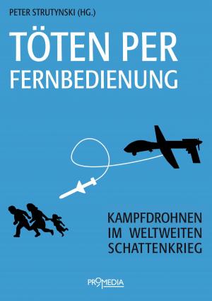Cover of the book Töten per Fernbedienung by Werner Ruf, Norman Paech, Rüdiger Lohlker, Nikolaus Brauns, Johannes Auer, Tyma Kraitt, Murat Çakır, Gerhard Mangott, Karin Leukefeld, Hannes Hofbauer