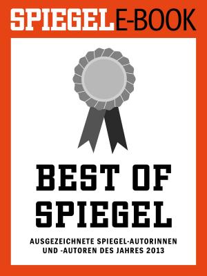 Cover of the book Best of SPIEGEL - Ausgezeichnete SPIEGEL-Autorinnen und -Autoren des Jahres 2013 by Hilmar Schmundt