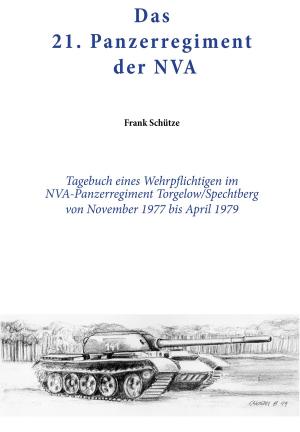 Cover of the book Das 21. Panzerregiment der NVA by Wolf Schütze, Frank Schütze