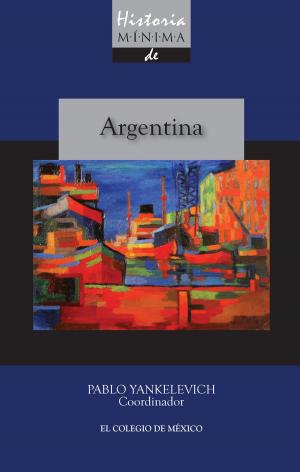 Cover of the book Historia mínima de Argentina by El Colegio de México