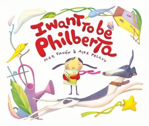 Cover of the book I Want to Be Philberta by Mónica Carretero