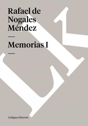 Cover of the book Memorias I by Rafael de Nogales Méndez