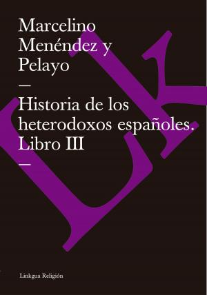 Cover of the book Historia de los heterodoxos españoles. Libro III by Linkgua