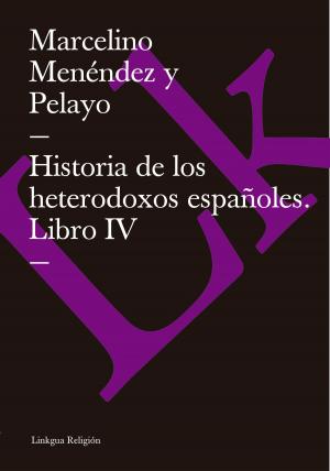 Cover of the book Historia de los heterodoxos españoles. Libro IV by Marcelino Menéndez y Pelayo