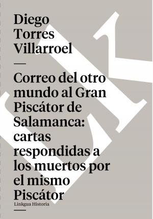 Cover of the book Correo del otro mundo al Gran Piscátor de Salamanca: cartas respondidas a los muertos por el mismo Piscátor by Juan de la Cueva
