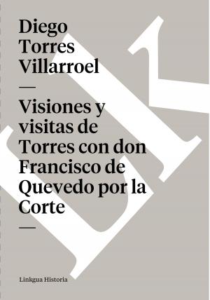 Cover of the book Visiones y visitas de Torres con don Francisco de Quevedo por la Corte by Juan Valera