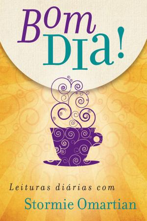 Cover of the book Bom dia! by Stormie Omartian, Sharon Jaynes, Emilie Barnes, Jennifer Rothschild, Kay Arthur, Julie Clinton, Elizabeth George, Lysa Terkeurst