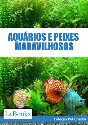 Cover of the book Aquários e peixes maravilhosos by Edições Lebooks