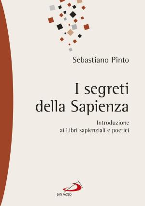Cover of the book I segreti della sapienza. Introduzione ai Libri sapienziali e poetici by Gust Bruce