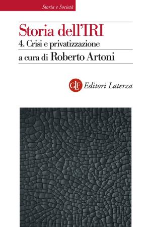 Cover of the book Storia dell'IRI. 4. Crisi e privatizzazione by Renato Zangheri, Maurizio Ridolfi, Massimo Montanari