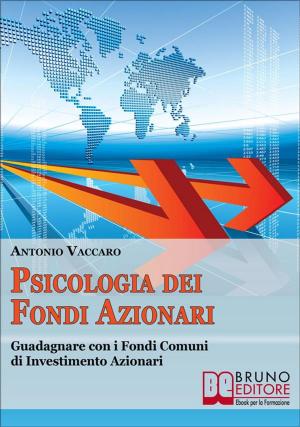 Cover of the book Psicologia dei Fondi Azionari. Guadagnare con i Fondi Comuni di Investimento Azionari. (Ebook Italiano - Anteprima Gratis) by ANGELO MUSSO