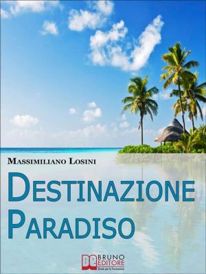 Cover of the book Destinazione Paradiso. Come Vivere una Vacanza Perfetta e Ritrovare il Benessere. (Ebook Italiano - Anteprima Gratis) by Giacomo Bruno