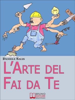 Cover of the book L’Arte del Fai da Te. Consigli e Tecniche di Costruzione e di Ristrutturazione. (Ebook Italiano -Anteprima Gratis) by Roberto Zaretti