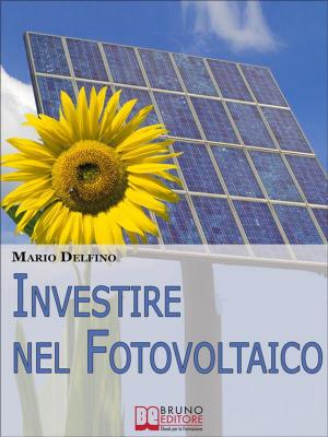 Cover of the book Investire nel Fotovoltaico. Tecniche e Strategie Pratiche per Gestire e Affrontare l'Investimento nel Fotovoltaico. (Ebook Italiano - Anteprima Gratis) by IRENE FERRI