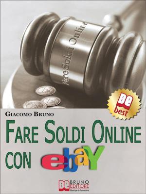 Cover of Fare Soldi Online con Ebay. Guida Strategica per Guadagnare Denaro su Ebay con gli Annunci e le Aste Online. (Ebook Italiano - Anteprima Gratis)