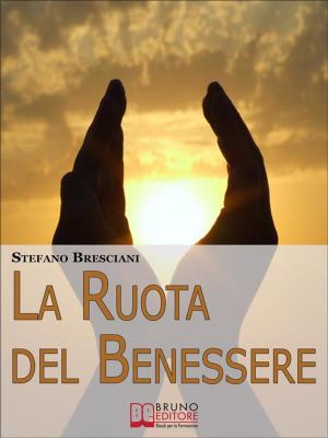 Cover of the book La Ruota del Benessere. I Segreti per Ottenere Benessere Equilibrando Corpo, Mente e Spirito. (Ebook Italiano - Anteprima Gratis) by Tyler Hayden