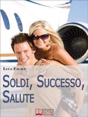 Cover of the book Soldi, Successo, Salute. Lo Sviluppo della Consapevolezza per Realizzare un Avvenire Felice. (Ebook Italiano - Anteprima Gratis) by BONIFACIO SULPRIZIO