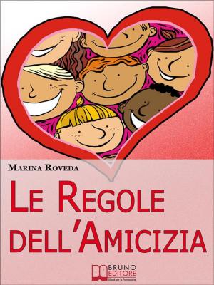 Cover of the book Le Regole Dell’amicizia. Tutti i Segreti per Conquistare e Mantenere Buoni Amici. (Ebook Italiano - Anteprima Gratis) by Paolo Del Sole