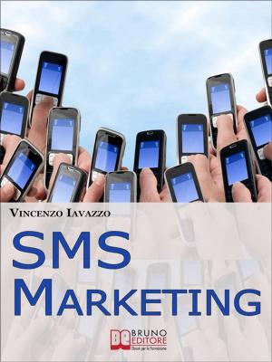 Cover of the book SMS Marketing. Come Guadagnare e Fare Pubblicità con SMS, MMS e Bluetooth. (Ebook Italiano - Anteprima Gratis) by Guido Di Domenico