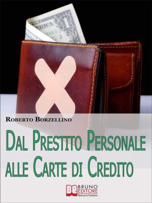 Cover of the book Dal Prestito Personale alle Carte di Credito. Come Ottenere un Prestito e Gestire i Tuoi Soldi Senza Rischi per il Portafogli. (Ebook Italiano - Anteprima Gratis) by W.J. Scott