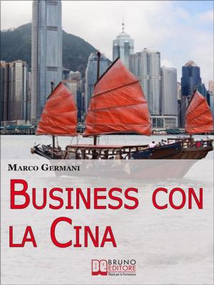 Cover of the book Business con la Cina. Come Fare Affari con il Made in China e l’Import Export. (Ebook Italiano - Anteprima Gratis) by ANDREA LAMPIS