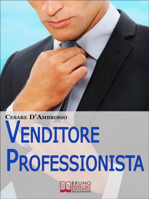 Cover of the book Venditore Professionista. Tecniche Pratiche per Approcciare il Cliente nel Modo Giusto e Motivarlo all'Acquisto. (Ebook Italiano - Anteprima Gratis) by Viora Mayobo